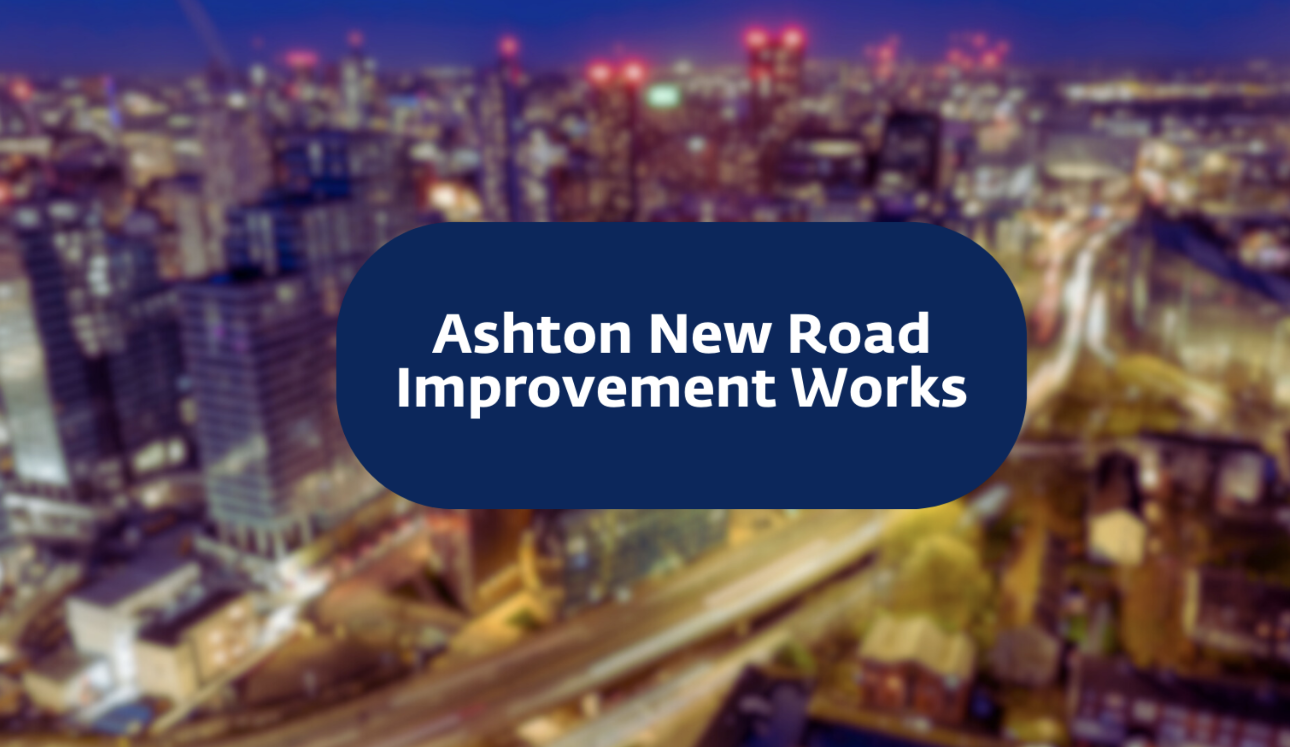 White text on a blue background that reads "Ashton New Road improvement works"